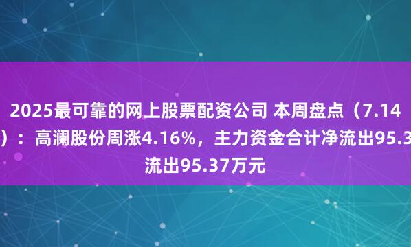 2025最可靠的网上股票配资公司 本周盘点（7.14-7.18）：高澜股份周涨4.16%，主力资金合计净流出95.37万元